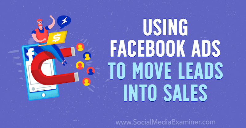 Facebook-advertenties gebruiken om leads naar verkoop te verplaatsen: Social Media Examiner