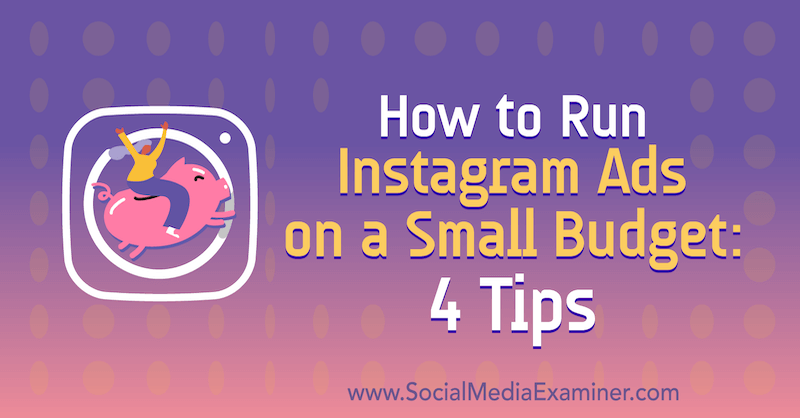 Hoe u Instagram-advertenties kunt uitvoeren met een klein budget: 4 tips van Lynsey Fraser over Social Media Examiner.