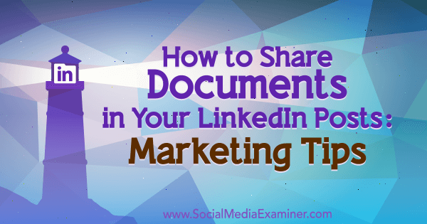 Documenten delen in uw LinkedIn-berichten: marketingtips door Michaela Alexis op Social Media Examiner.