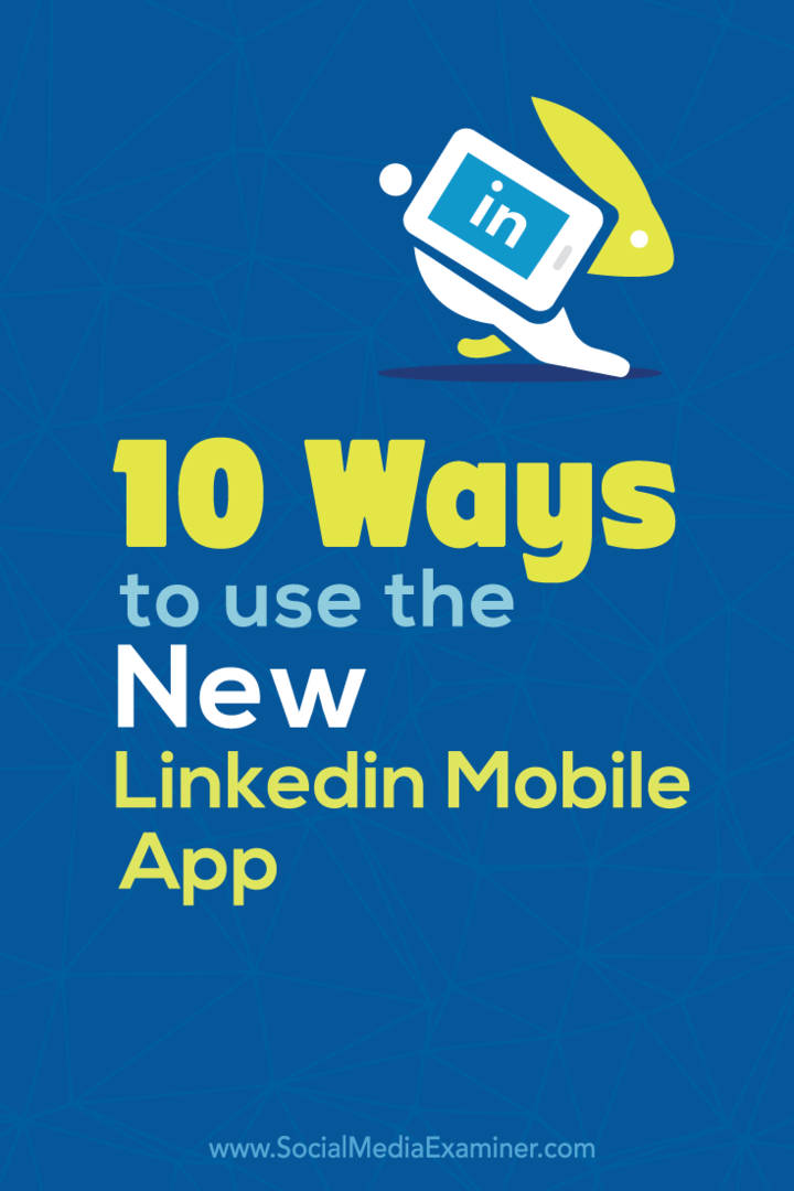 10 manieren om de nieuwe mobiele LinkedIn-app te gebruiken: Social Media Examiner