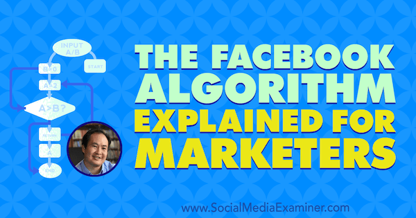 Het Facebook-algoritme uitgelegd voor marketeers met inzichten van Dennis Yu op de Social Media Marketing Podcast.