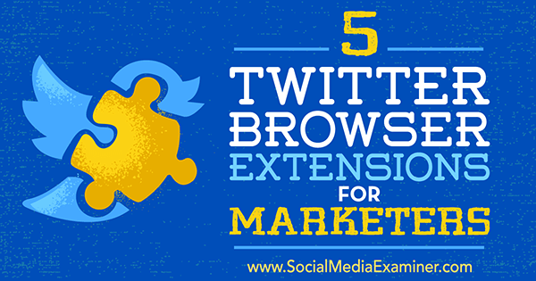Bespaar tijd op Twitter-marketing met tools voor browserextensies
