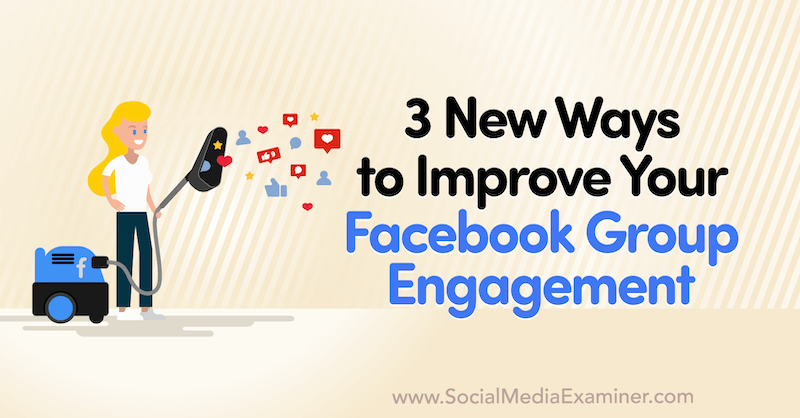 3 nieuwe manieren om de betrokkenheid van uw Facebook-groep te verbeteren door Corinna Keefe op Social Media Examiner.