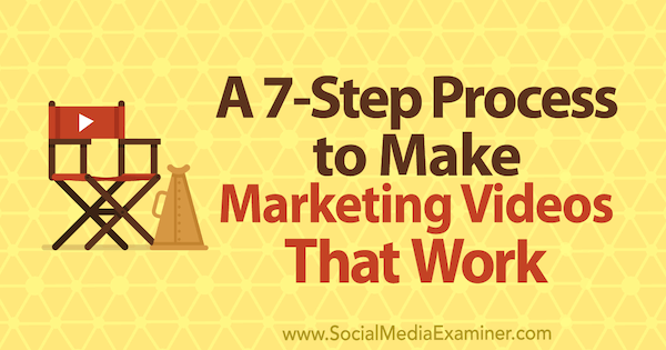 Een proces in zeven stappen om marketingvideo's te maken die werken door Owen Video on Social Media Examiner.