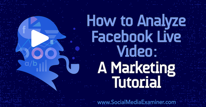 Hoe Facebook Live Video te analyseren: een marketingtutorial door Luria Petrucci op Social Media Examiner.