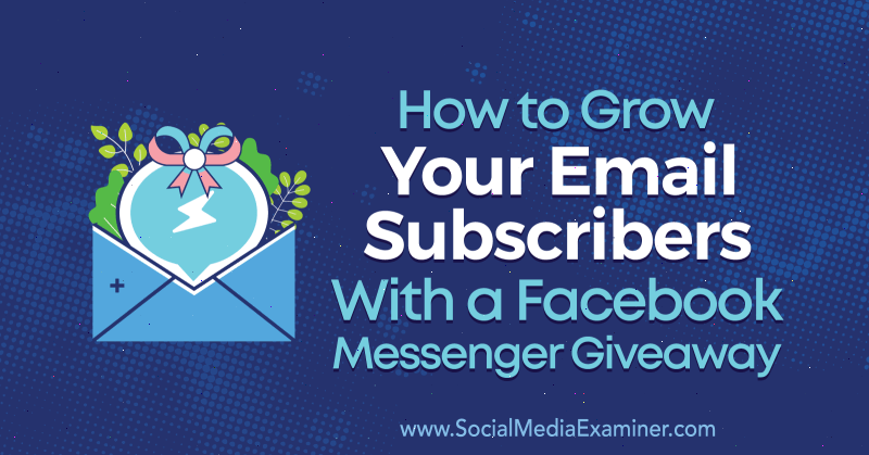 Hoe u uw e-mailabonnees kunt laten groeien met een Facebook Messenger-weggeefactie door Steve Chou op Social Media Examiner.