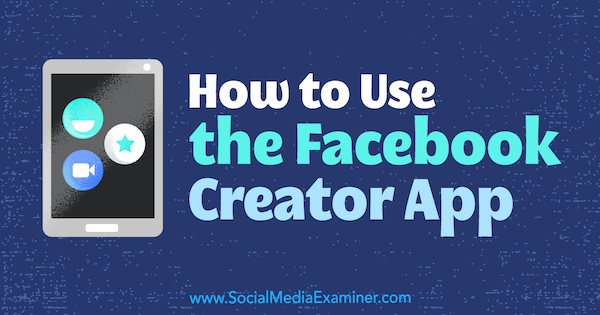 Hoe de Facebook Creator-app van Peg Fitzpatrick op Social Media Examiner te gebruiken.