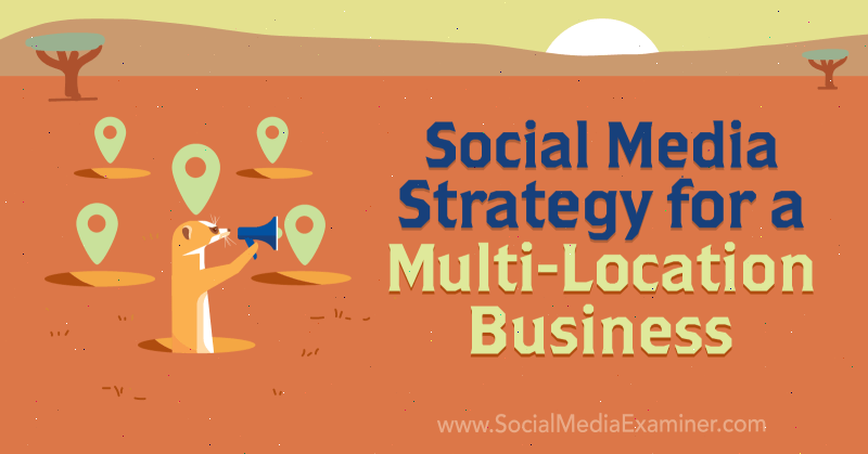 Social media marketingstrategie voor een bedrijf met meerdere locaties door Joel Nomdarkham op Social Media Examiner.