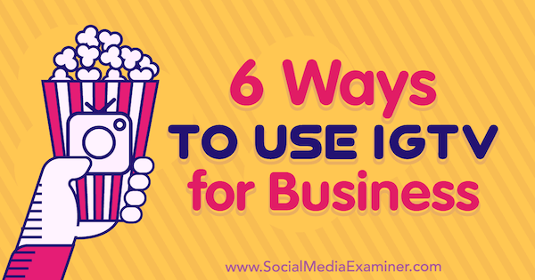 6 manieren om IGTV voor bedrijven te gebruiken Irina Weber op Social Media Examiner.