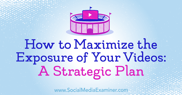 Hoe u de zichtbaarheid van uw video's kunt maximaliseren: een strategisch plan door Desiree Martinez op Social Media Examiner.