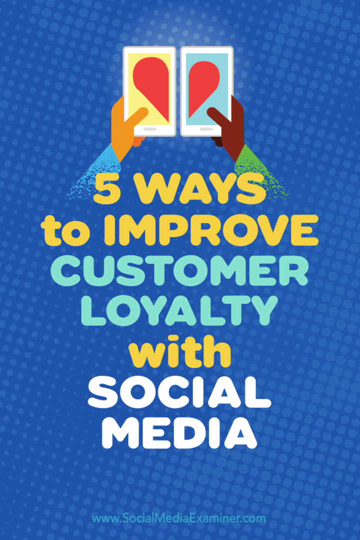 Tips voor vijf manieren om sociale media te gebruiken om de loyaliteit van klanten te vergroten.