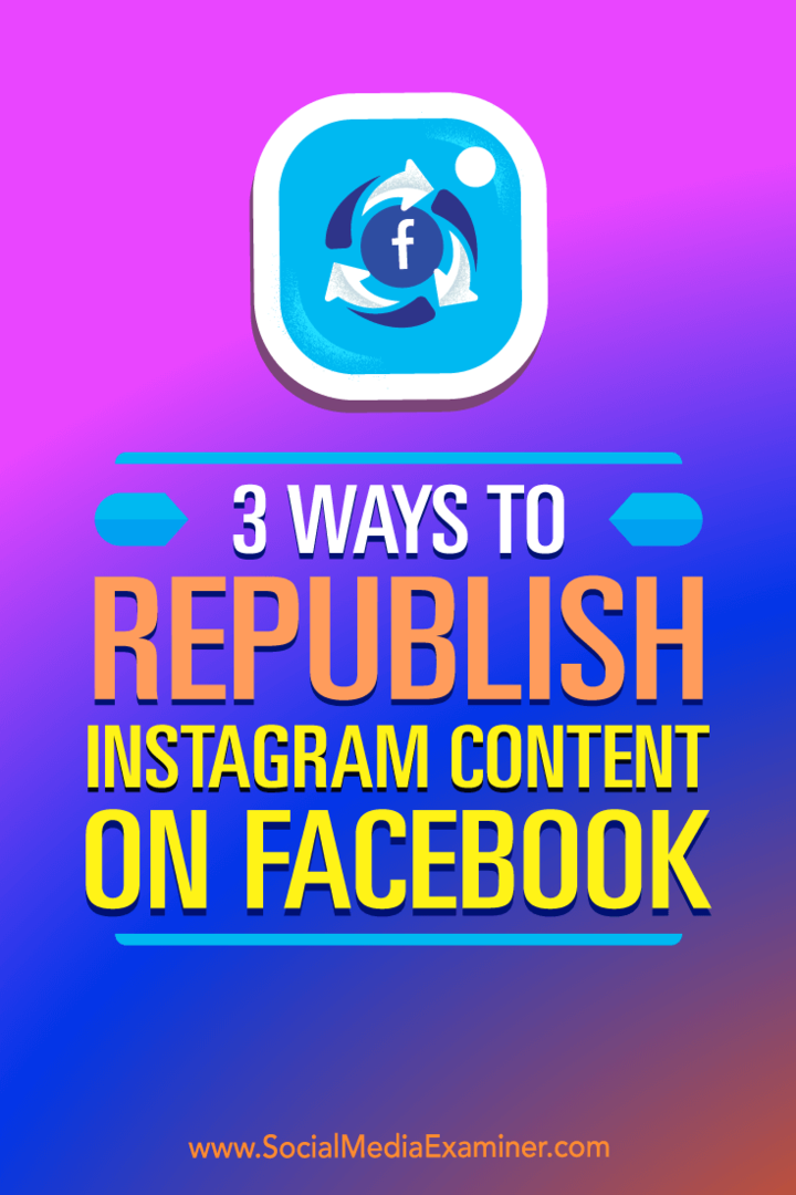 3 manieren om Instagram-inhoud opnieuw op Facebook te publiceren: Social Media Examiner