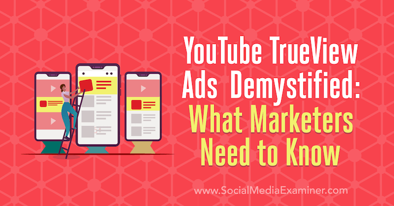 YouTube TrueView-advertenties ontrafeld: wat marketeers moeten weten door Joe Martinez op Social Media Examiner.