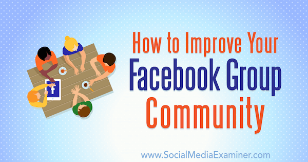 Hoe u uw Facebook-groepscommunity kunt verbeteren door Lynsey Fraser op Social Media Examiner.