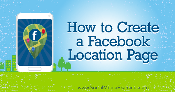 Hoe maak je een Facebook-locatiepagina door Amy Hayward op Social Media Examiner.