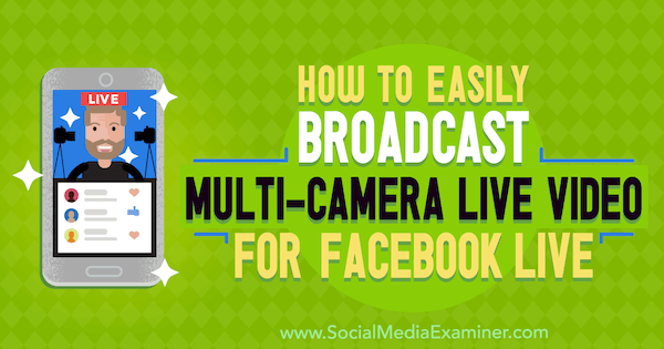 Hoe u eenvoudig live video met meerdere camera's kunt uitzenden voor Facebook Live door Erin Cell op Social Media Examiner.