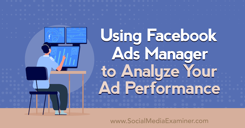 Facebook Ads Manager gebruiken om uw advertentieprestaties te analyseren door Allie Bloyd op Social Media Examiner.