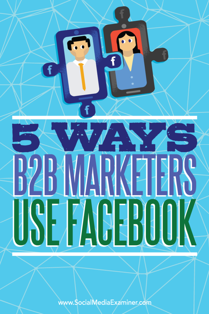 Tips voor vijf manieren waarop B2B-marketeers Facebook gebruiken om potentiële klanten te bereiken.