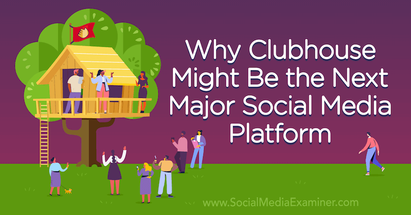 Waarom clubhuis het volgende grote sociale mediaplatform zou kunnen zijn met mening van Michael Stelzner, oprichter van Social Media Examiner.