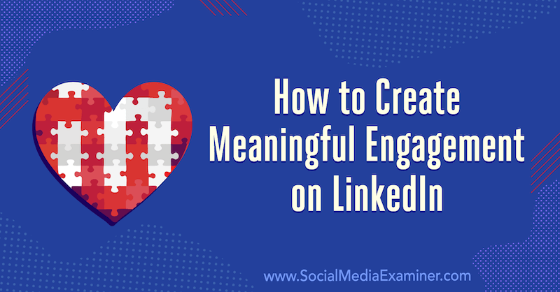 Hoe u zinvolle betrokkenheid kunt creëren op LinkedIn: 3 tips van Luan Wise op Social Media Examiner.