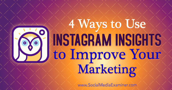 4 manieren om Instagram Insights te gebruiken om je marketing te verbeteren door Victoria Wright op Social Media Examiner.