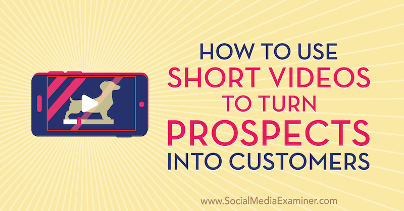 Hoe korte video's te gebruiken om potentiële klanten in klanten te veranderen door Marcus Ho op Social Media Examiner.