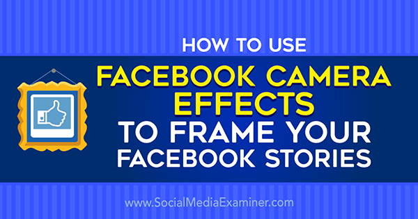 Facebook-camera-effecten gebruiken om Facebook-evenementframes en locatieframes te maken op Social Media Examiner.