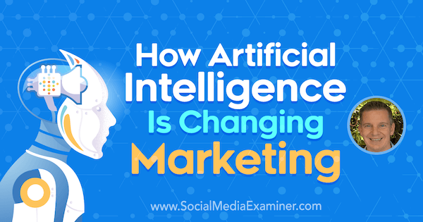 Hoe kunstmatige intelligentie marketing verandert met inzichten van Mike Rhodes op de Social Media Marketing Podcast.