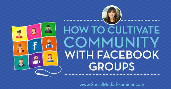 Hoe een gemeenschap te cultiveren met Facebook-groepen met inzichten van Dana Malstaff op de Social Media Marketing Podcast.