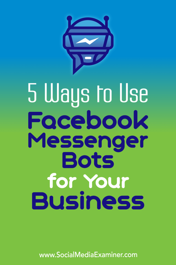 5 manieren om Facebook Messenger Bots voor uw bedrijf te gebruiken door Ana Gotter op Social Media Examiner.