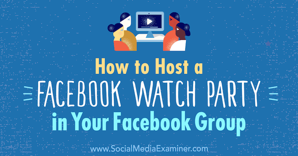 Hoe u een Facebook-kijkfeest in uw Facebook-groep organiseert door Lucy Hall op Social Media Examiner.