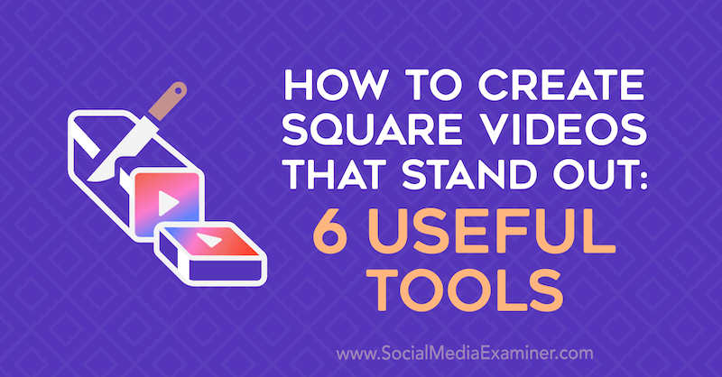 Hoe vierkante video's te maken die opvallen: 6 handige hulpmiddelen door Erin Sanchez op Social Media Examiner.
