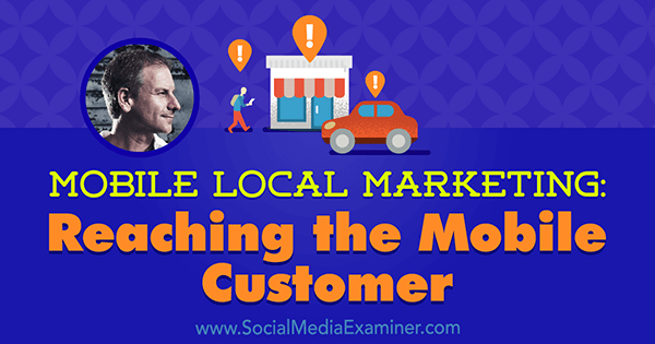 Mobiele lokale marketing: de mobiele klant bereiken met inzichten van Rich Brooks op de Social Media Marketing Podcast.
