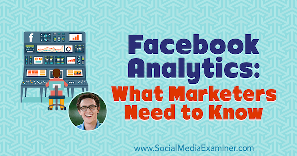 Facebook Analytics: wat marketeers moeten weten met inzichten van Andrew Foxwell op de Social Media Marketing Podcast.