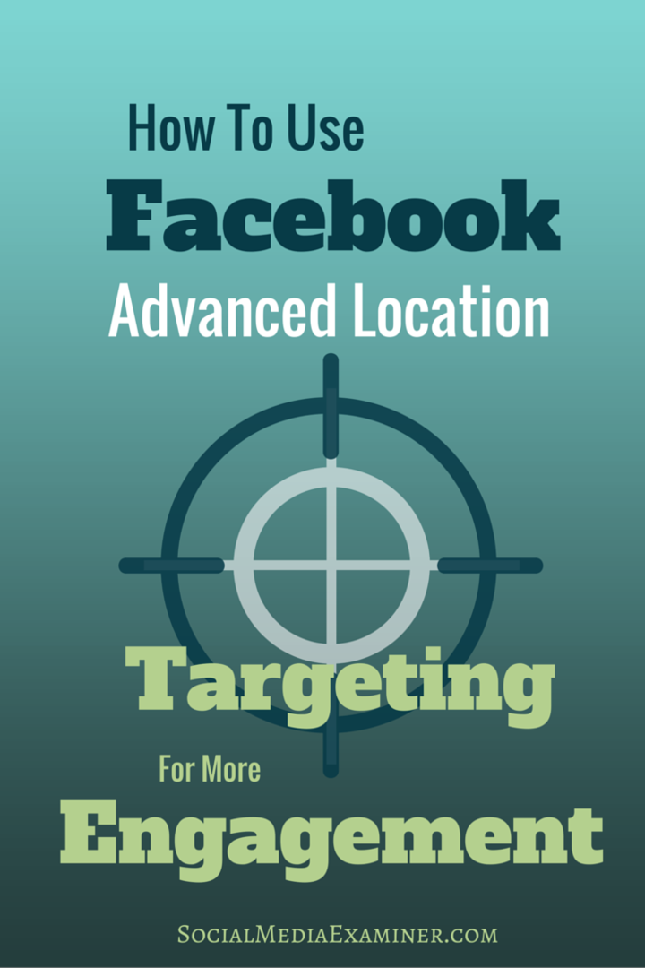 Hoe Facebook Advanced Location Targeting te gebruiken voor meer betrokkenheid: Social Media Examiner
