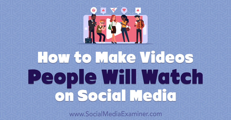 Hoe video's te maken die mensen zullen bekijken op sociale media: Social Media Examiner
