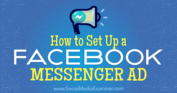 Een Facebook Messenger-advertentie opzetten door Tammy Cannon op Social Media Examiner.