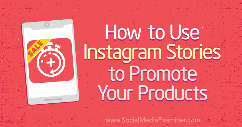 Hoe u Instagram-verhalen kunt gebruiken om uw producten te promoten door Alex Beadon op Social Media Examiner.