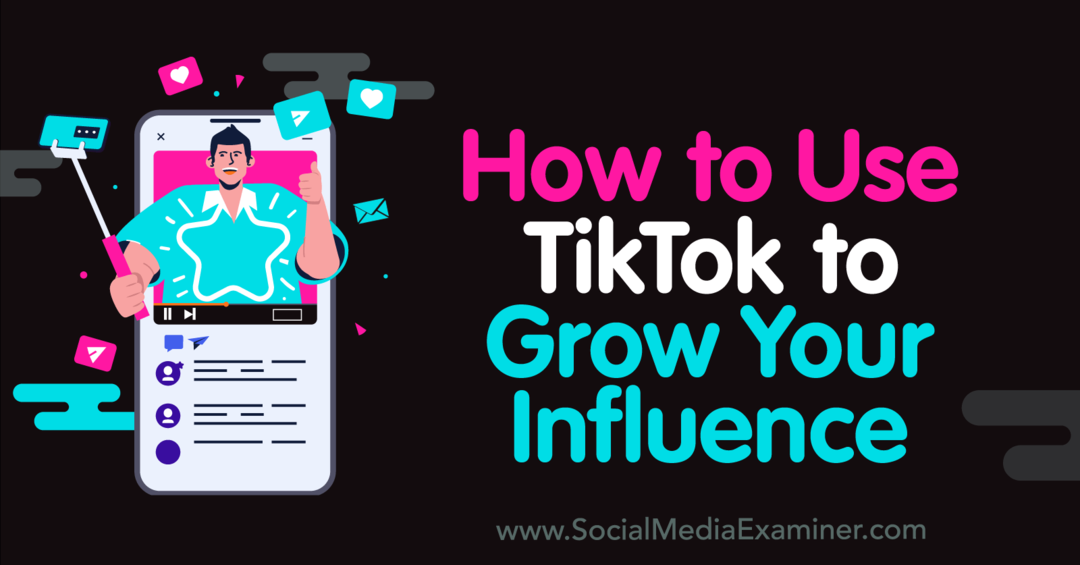 Hoe u TikTok gebruikt om uw invloed te vergroten - Social Media-examinator