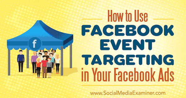 Hoe Facebook-evenementtargeting te gebruiken in uw Facebook-advertenties door Kristi Hines op Social Media Examiner.