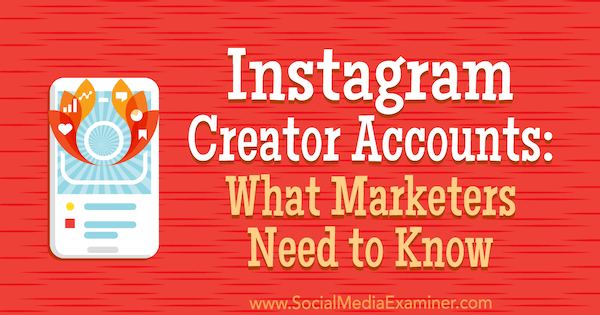 Instagram-creatoraccounts: wat marketeers moeten weten door Jenn Herman op Social Media Examiner.
