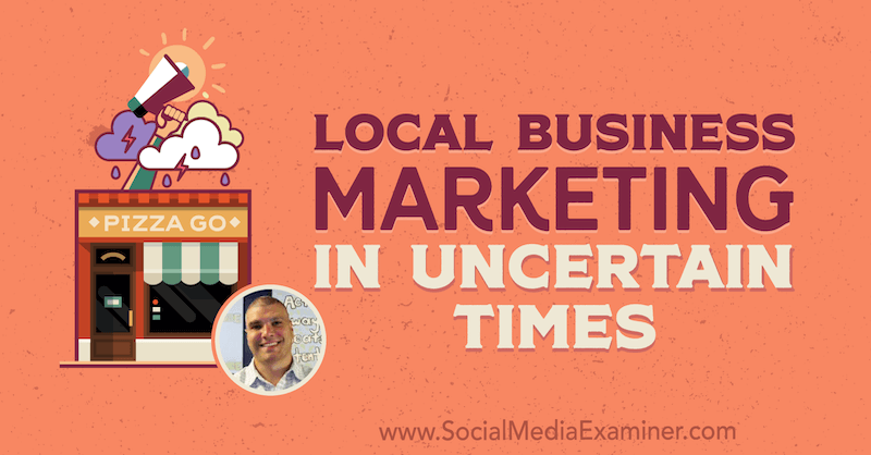Lokale bedrijfsmarketing in onzekere tijden met inzichten van Bruce Irving op de Social Media Marketing Podcast.