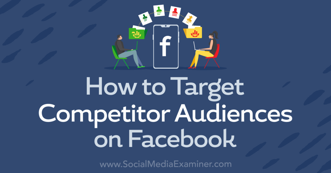 Hoe doelgroepen van concurrenten te targeten op Facebook-Social Media Examiner