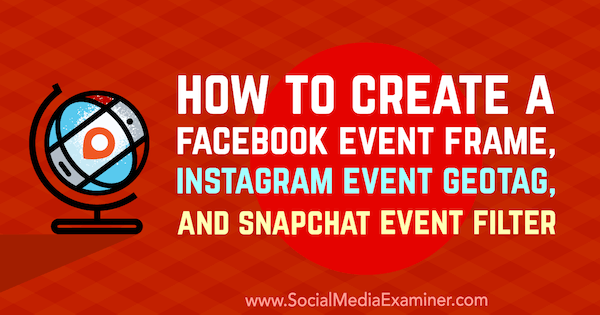 Een Facebook-evenementframe, Instagram-evenement GeoTag en Snapchat-evenementfilter maken door Kristi Hines op Social Media Examiner.