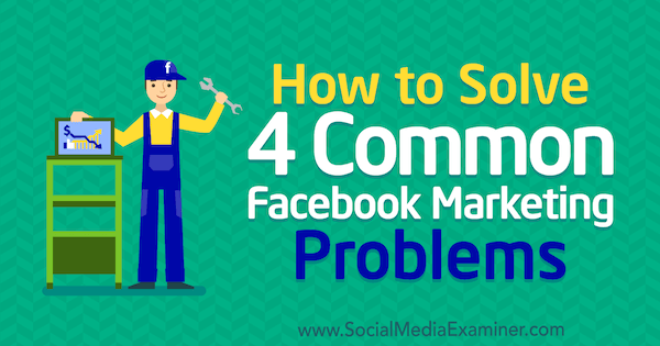 Hoe 4 veelvoorkomende Facebook-marketingproblemen op te lossen door Megan Andrew op Social Media Examiner.