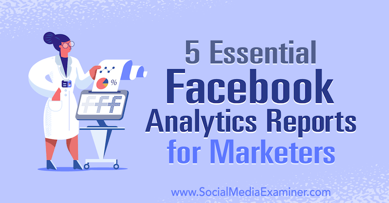 5 Essentiële Facebook Analytics-rapporten voor marketeers door Mariia Bocheva op Social Media Examiner.