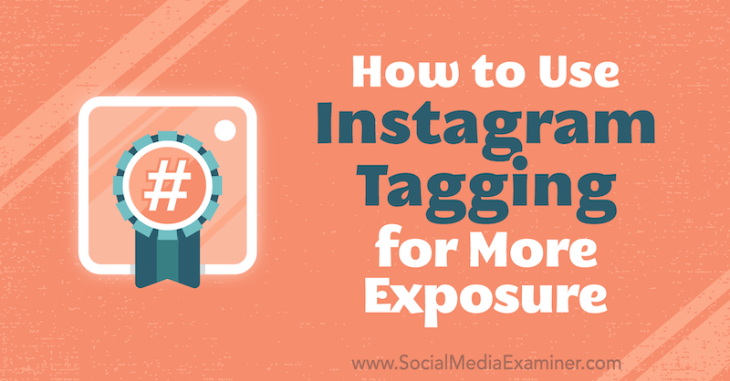Hoe Instagram-tagging te gebruiken voor meer exposure door Jenn Herman op Social Media Examiner.
