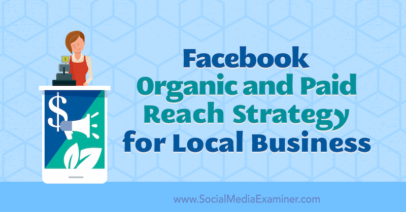 Facebook organische en betaalde bereikstrategie voor lokale bedrijven door Allie Bloyd op Social Media Examiner.