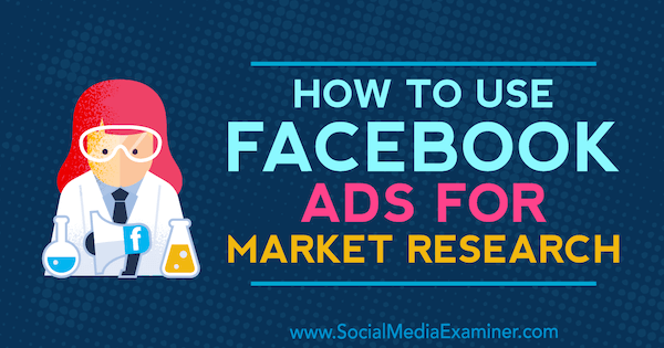 Facebook-advertenties gebruiken voor marktonderzoek door Maria Dykstra op Social Media Examiner.