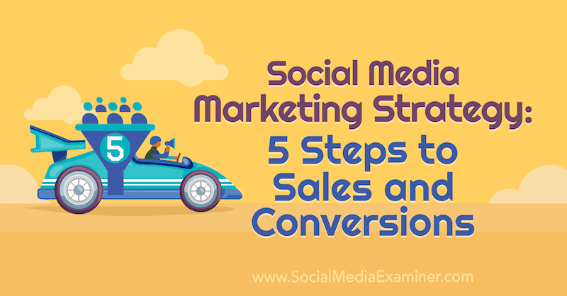 Marketingstrategie voor sociale media: 5 stappen naar verkoop en conversies door Dana Malstaff op Social Media Examiner.
